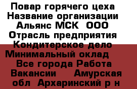 Повар горячего цеха › Название организации ­ Альянс-МСК, ООО › Отрасль предприятия ­ Кондитерское дело › Минимальный оклад ­ 1 - Все города Работа » Вакансии   . Амурская обл.,Архаринский р-н